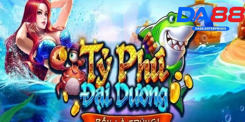 Tỷ Phú Đại Dương – Bắn cực đã, đổi thưởng siêu tốc tại DA88 1 Tỷ Phú Đại Dương DA88